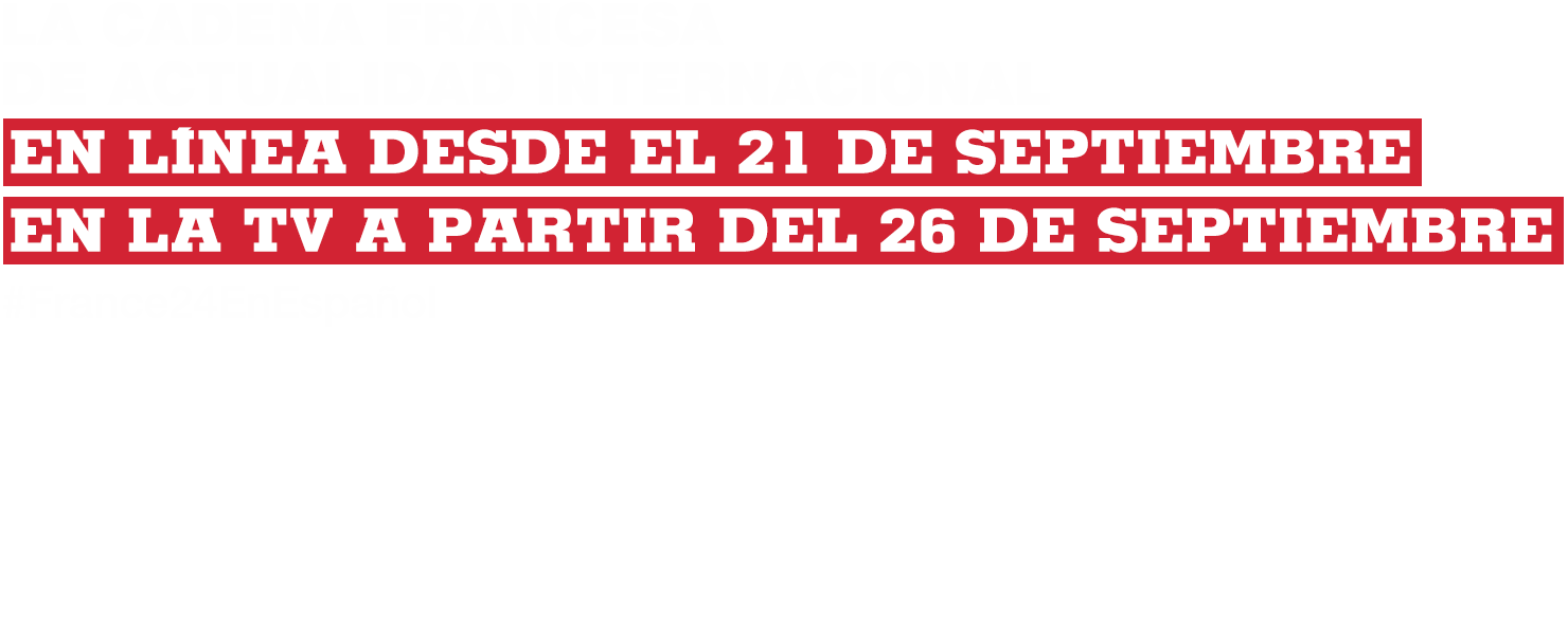La cadena francesa de actualidad internacional en línea desde el 21 de Septiembre y en la TV a partir del 26 de Septiembre - #France24EnEspañol
